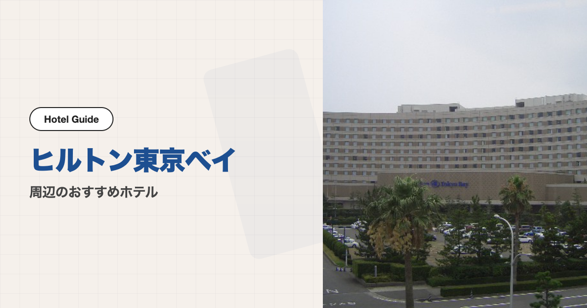 ヒルトン東京ベイ周辺のおすすめホテル10選【会場ホテル＋徒歩圏7軒＋電車圏2軒】