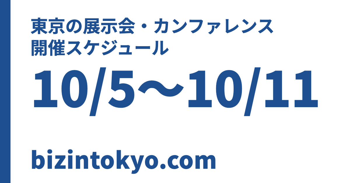 東京の展示会・カンファレンス 開催スケジュール 10/5〜10/11 bizintokyo.com