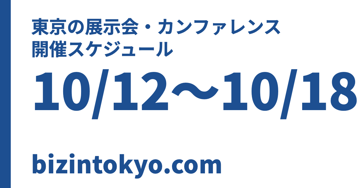 東京の展示会・カンファレンス 開催スケジュール 10/12〜10/18 bizintokyo.com